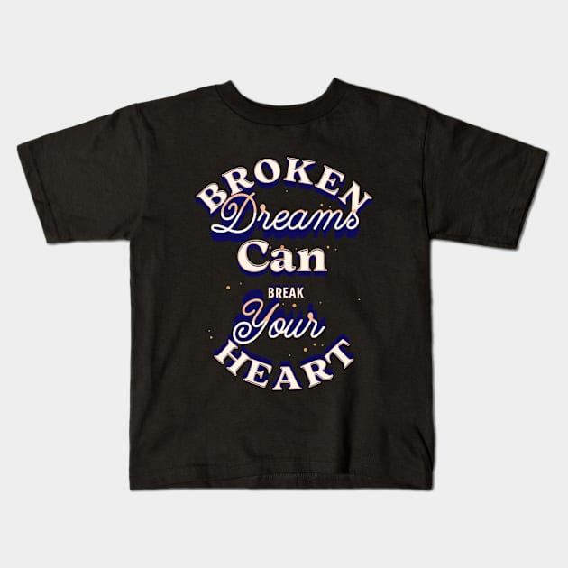 Broken Dreams can Break your Heart Design Kids T-Shirt by Gomqes